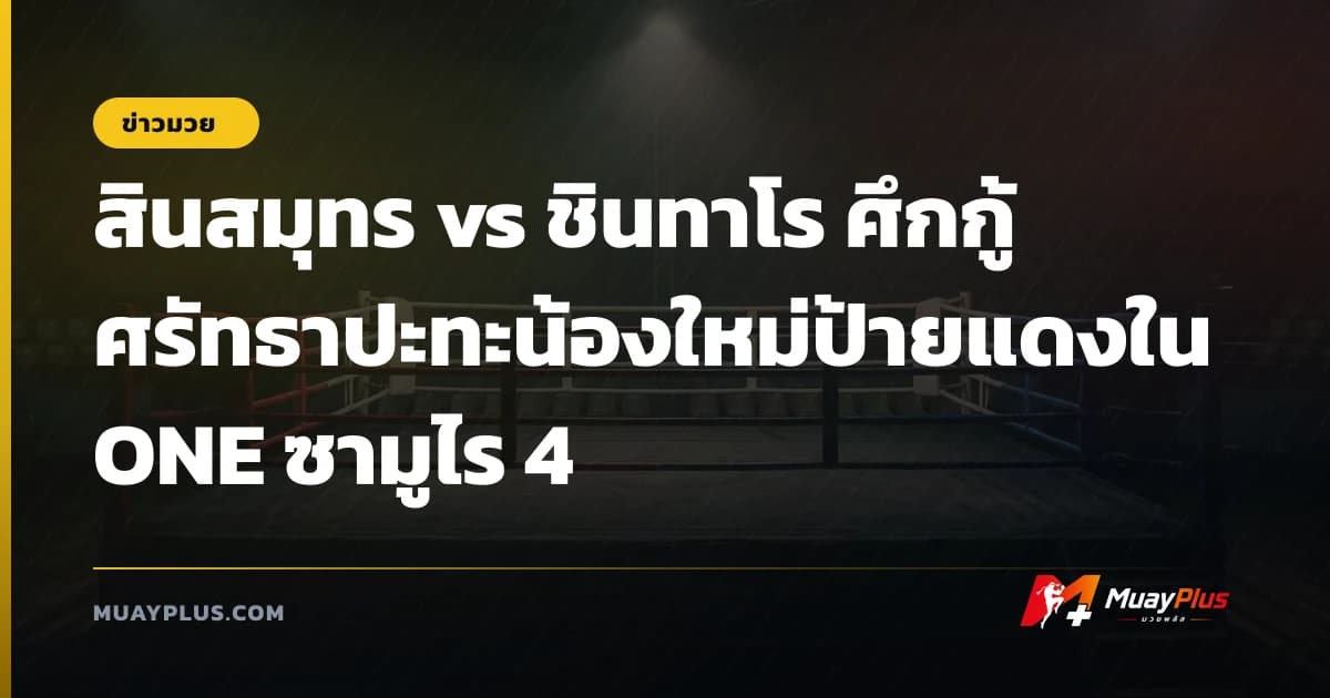 สินสมุทร vs ชินทาโร ศึกกู้ศรัทธาปะทะน้องใหม่ป้ายแดงใน ONE ซามูไร 4