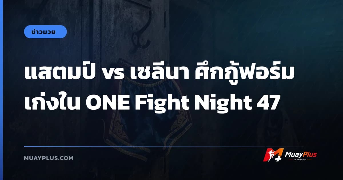 แสตมป์ vs เซลีนา ศึกกู้ฟอร์มเก่งใน ONE Fight Night 47