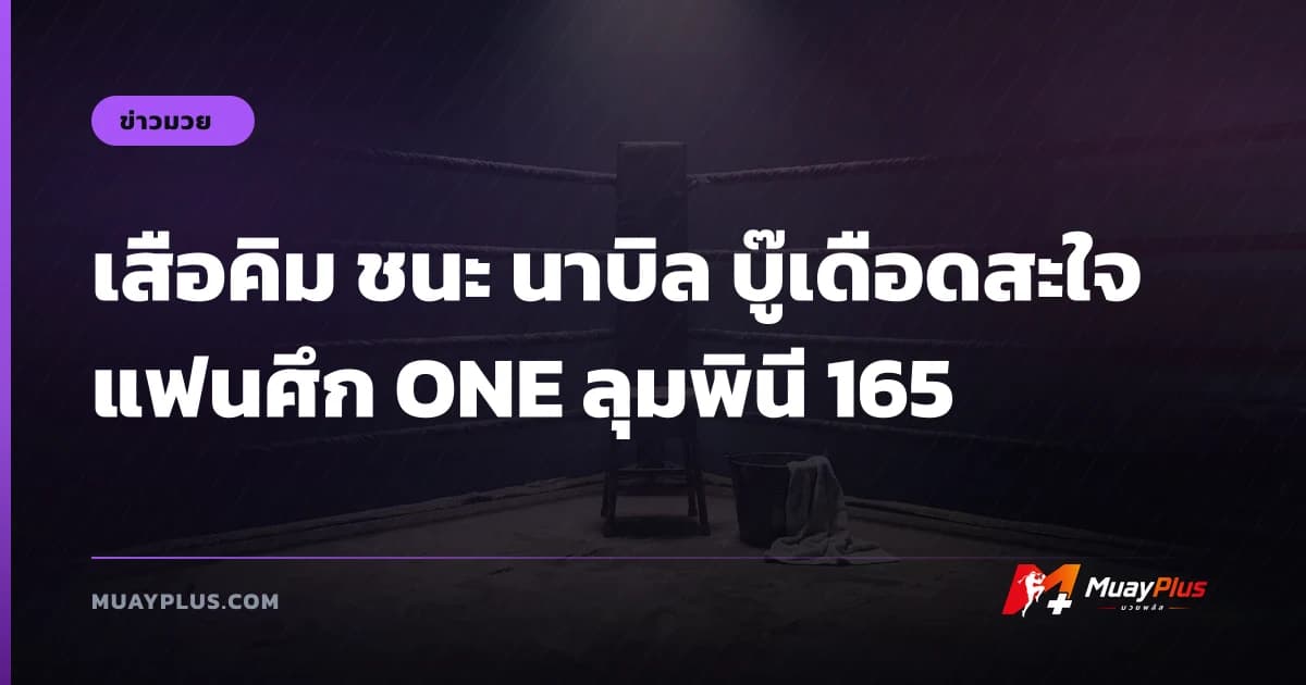 เสือคิม ชนะ นาบิล บู๊เดือดสะใจแฟนศึก ONE ลุมพินี 165