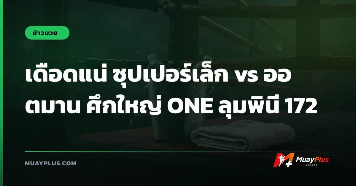 เดือดแน่ ซุปเปอร์เล็ก vs ออตมาน ศึกใหญ่ ONE ลุมพินี 172