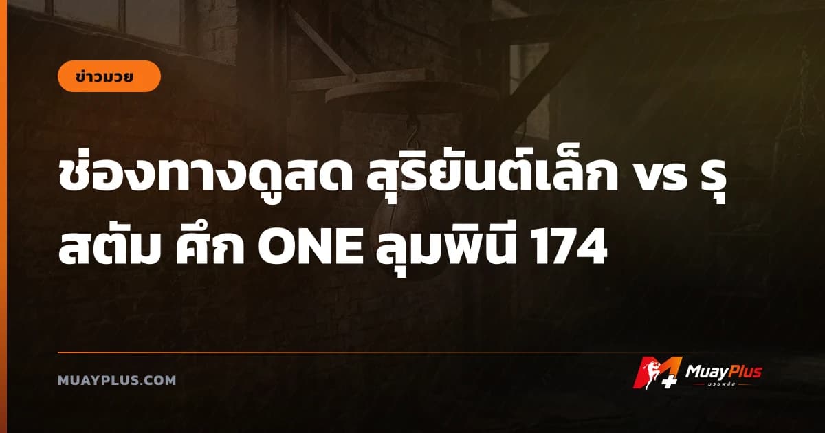 ช่องทางดูสด สุริยันต์เล็ก vs รุสตัม ศึก ONE ลุมพินี 174