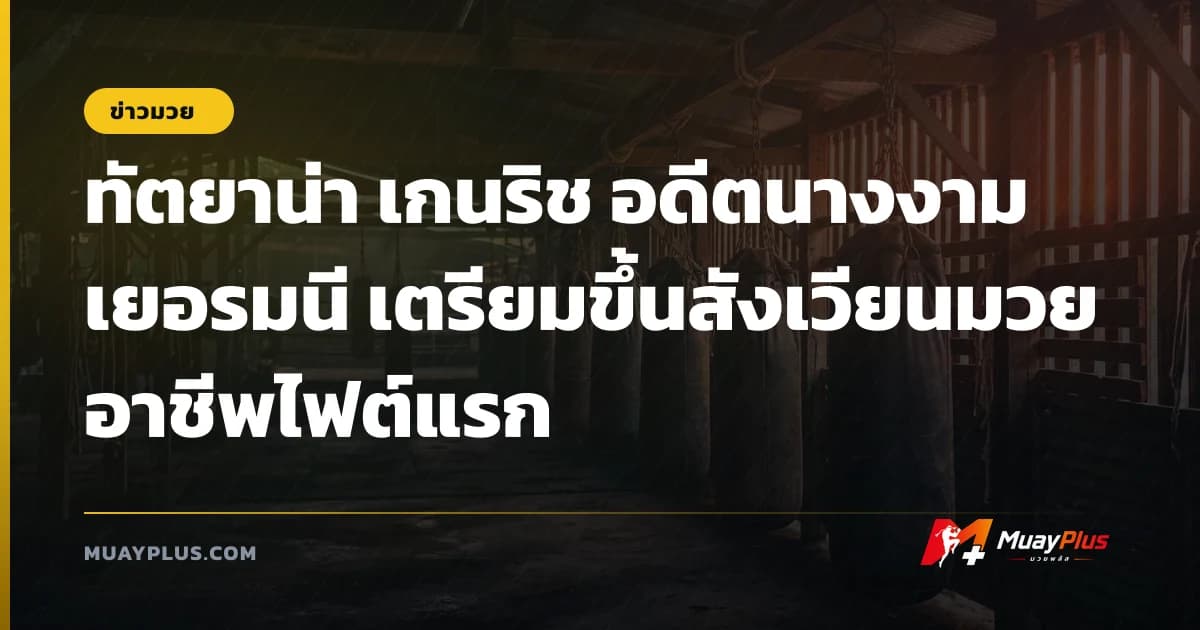 ทัตยาน่า เกนริช อดีตนางงามเยอรมนี เตรียมขึ้นสังเวียนมวยอาชีพไฟต์แรก