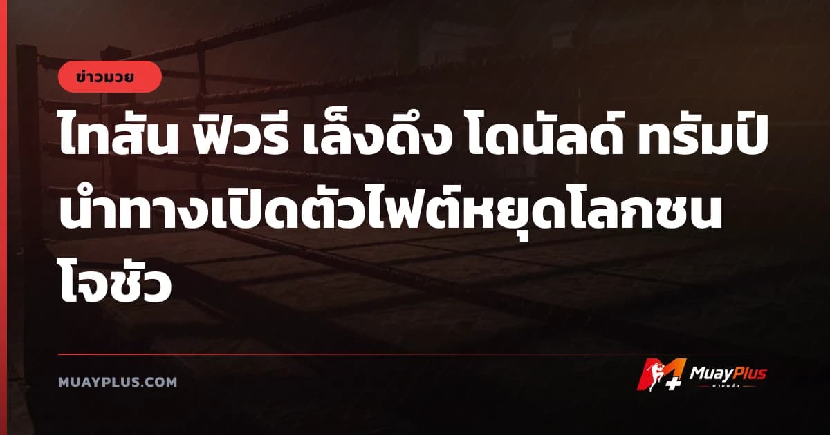 ไทสัน ฟิวรี เล็งดึง โดนัลด์ ทรัมป์ นำทางเปิดตัวไฟต์หยุดโลกชน โจชัว