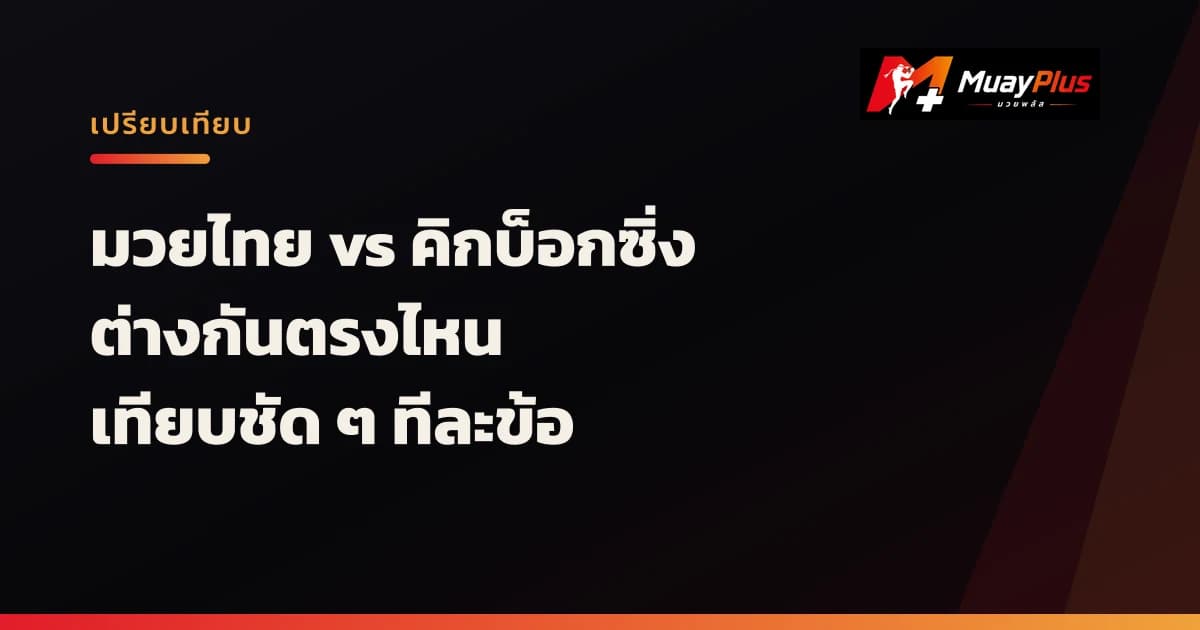 มวยไทย vs คิกบ็อกซิ่ง ต่างกันตรงไหน? เทียบชัด ๆ ทีละข้อ
