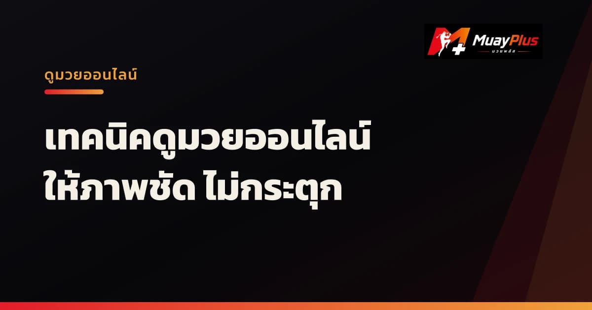 เทคนิคดูมวยออนไลน์ให้ภาพชัด ไม่กระตุก: เช็กลิสต์ก่อนไฟต์ใหญ่