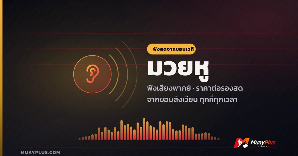 มวยหู — ฟังเสียงพากย์และราคาต่อรองสดจากขอบสังเวียน บน MuayPlus